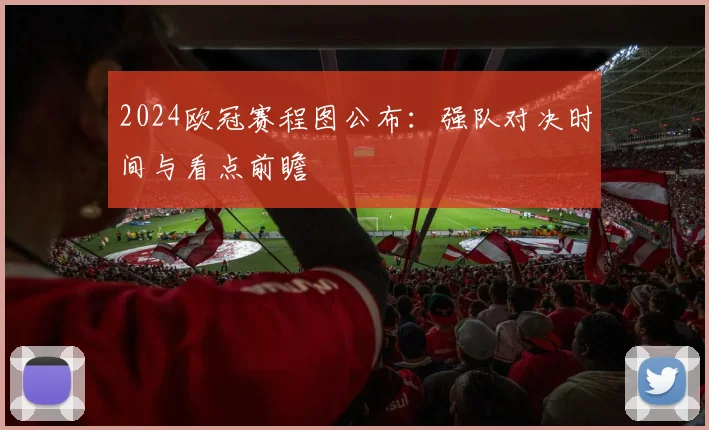 2024欧冠赛程图公布：强队对决时间与看点前瞻