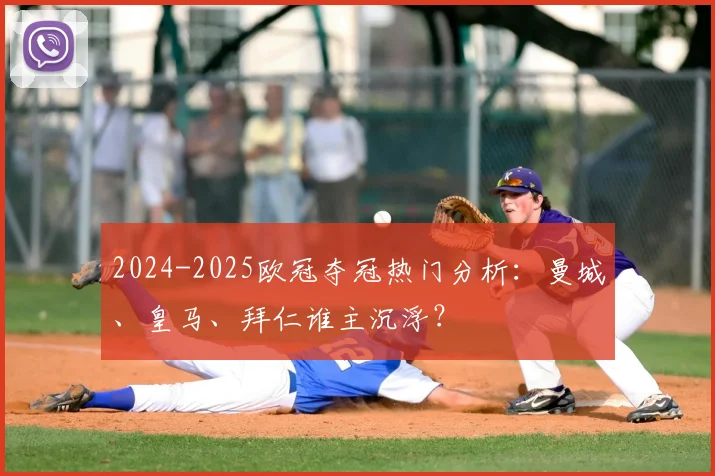 2024-2025欧冠夺冠热门分析：曼城、皇马、拜仁谁主沉浮？