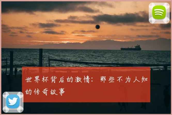 世界杯背后的激情：那些不为人知的传奇故事